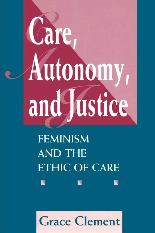 Care, Autonomy, And Justice: Feminism And The Ethic Of Care (Feminist Theory and Politics)