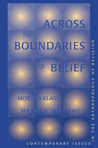 Across The Boundaries Of Belief: Contemporary Issues In The Anthropology Of Religion