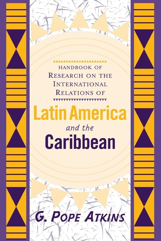 Handbook Of Research On The International Relations Of Latin America And The Caribbean