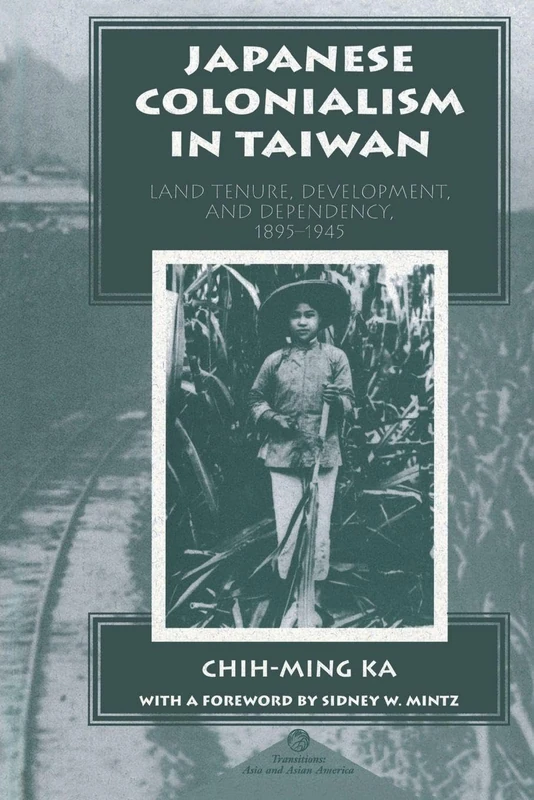Japanese Colonialism In Taiwan: Land Tenure, Development, And Dependency, 1895-1945 (Transitions: Asia & Asian America)