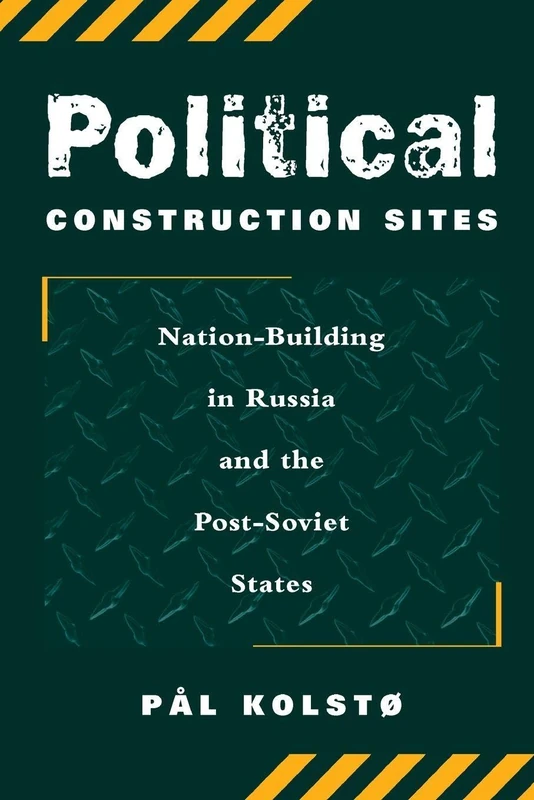 Political Construction Sites: Nation Building In Russia And The Post-soviet States