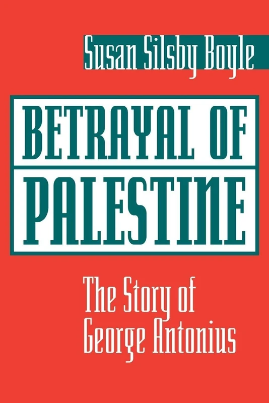 Betrayal Of Palestine: The Story Of George Antonius