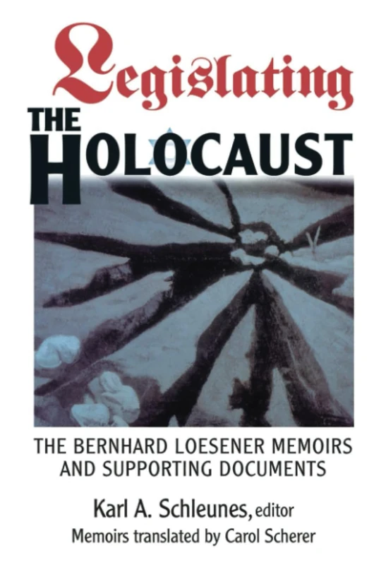 Legislating The Holocaust: The Bernhard Loesenor Memoirs And Supporting Documents