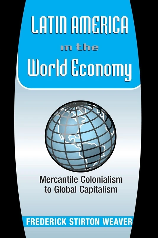 Latin America In The World Economy: Mercantile Colonialism To Global Capitalism (Latin American Perspectives)