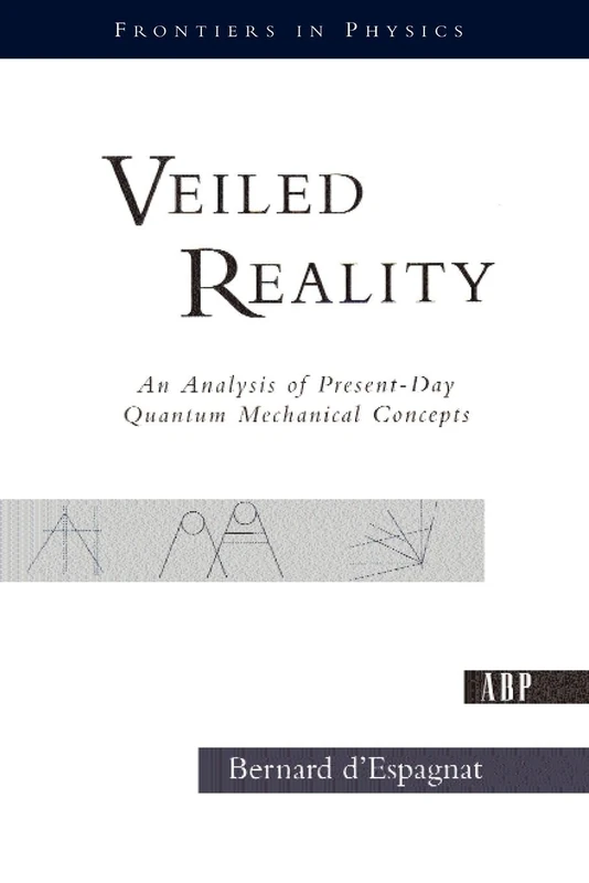 Veiled Reality: An Analysis Of Present- Day Quantum Mechanical Concepts (Frontiers in Physics)
