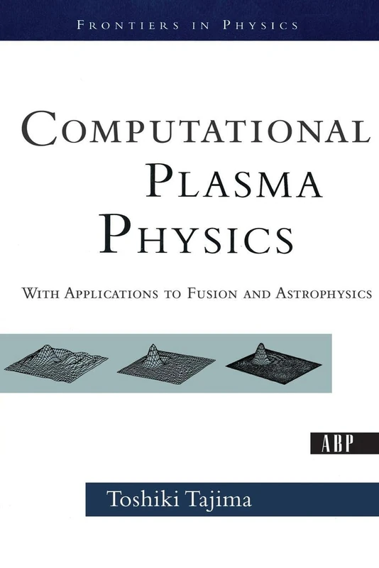 Computational Plasma Physics: With Applications To Fusion And Astrophysics (Frontiers in Physics)