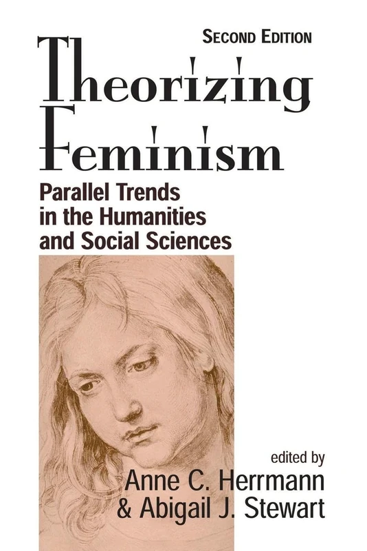 Theorizing Feminism: Parallel Trends In The Humanities And Social Sciences, Second Edition