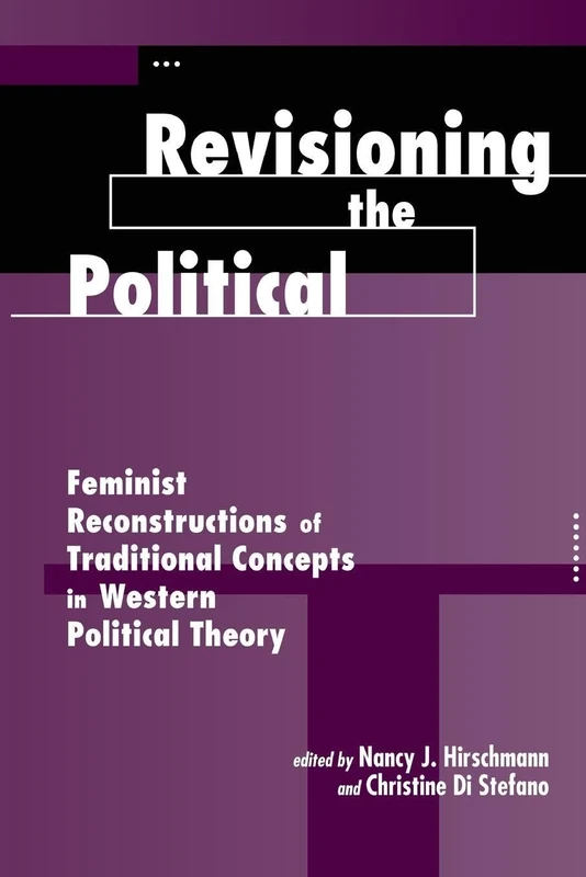 Revisioning The Political: Feminist Reconstructions Of Traditional Concepts In Western Political Theory (Feminist Theory & Politics)