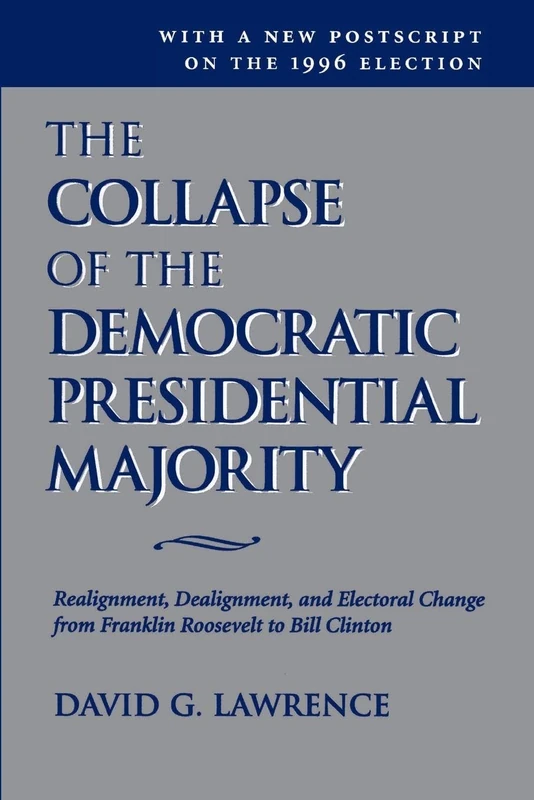 The Collapse Of The Democratic Presidential Majority: Realignment, Dealignment, And Electoral Change From Franklin Roosevelt To Bill Clinton (Transforming American Politics)