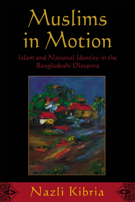 Muslims in Motion: Islam and National Identity in the Bangladeshi Diaspora