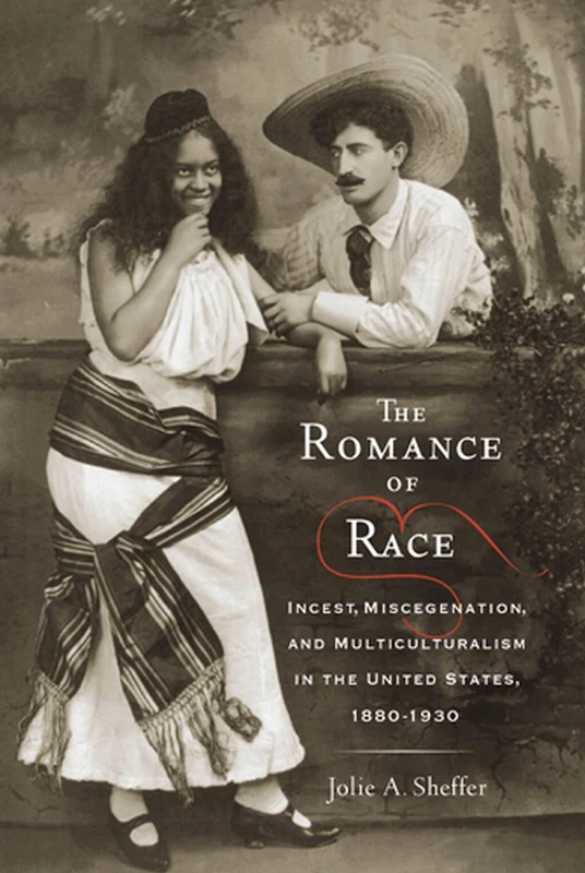 The Romance of Race: Incest, Miscegenation, and Multiculturalism in the United States, 1880-1930 (The American Literatures Initiative)