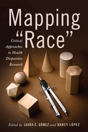Mapping "Race": Critical Approaches to Health Disparities Research (Critical Issues in Health and Medicine)