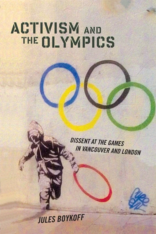 Activism and the Olympics: Dissent at the Games in Vancouver and London (Critical Issues in Sport and Society)