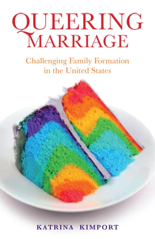 Queering Marriage: Challenging Family Formation in the United States (Families in Focus)