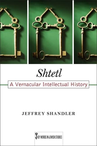 Shtetl: A Vernacular Intellectual History: 05 (Key Words in Jewish Studies)