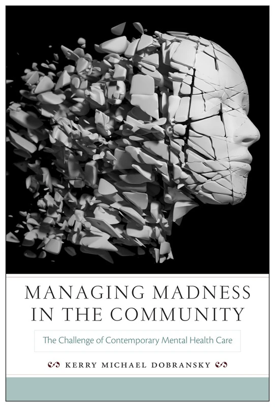 Managing Madness in the Community: The Challenge of Contemporary Mental Health Care (Critical Issues in Health and Medicine)