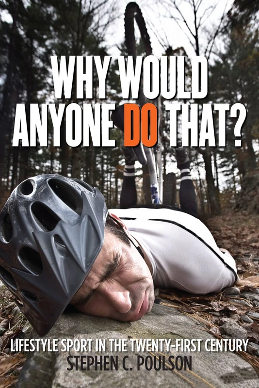 Why Would Anyone Do That?: Lifestyle Sport in the Twenty-First Century (Critical Issues in Sport and Society) - Image 1