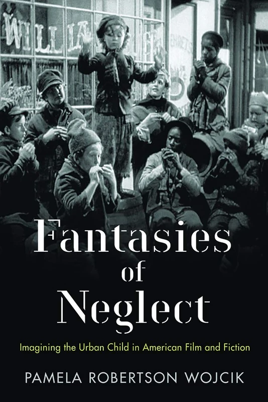 Fantasies of Neglect: Imagining the Urban Child in American Film and Fiction (Rutgers Series in Childhood Studies) - Image 1