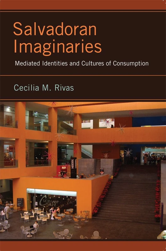 Salvadoran Imaginaries: Mediated Identities and Cultures of Consumption (Latinidad: Transnational Cultures in the United States)