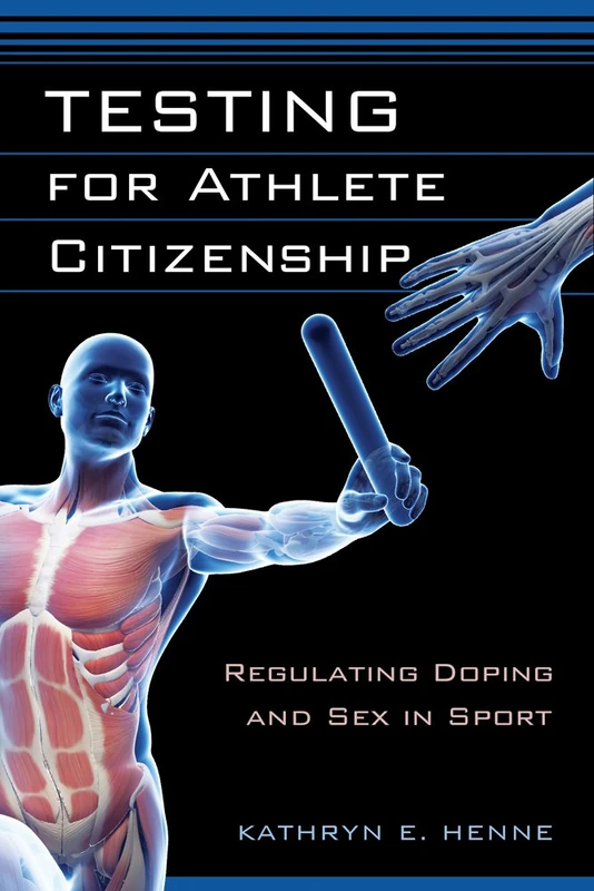 Testing for Athlete Citizenship: Regulating Doping and Sex in Sport (Critical Issues in Sport and Society)