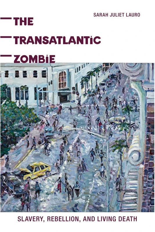The Transatlantic Zombie: Slavery, Rebellion, and Living Death (The American Literatures Initiative)