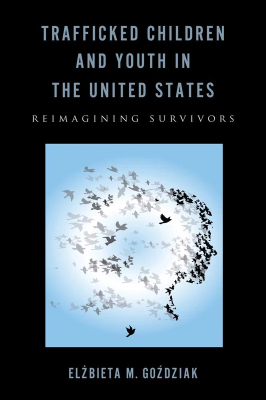 Trafficked Children and Youth in the United States: Reimagining Survivors (Rutgers Series in Childhood Studies)
