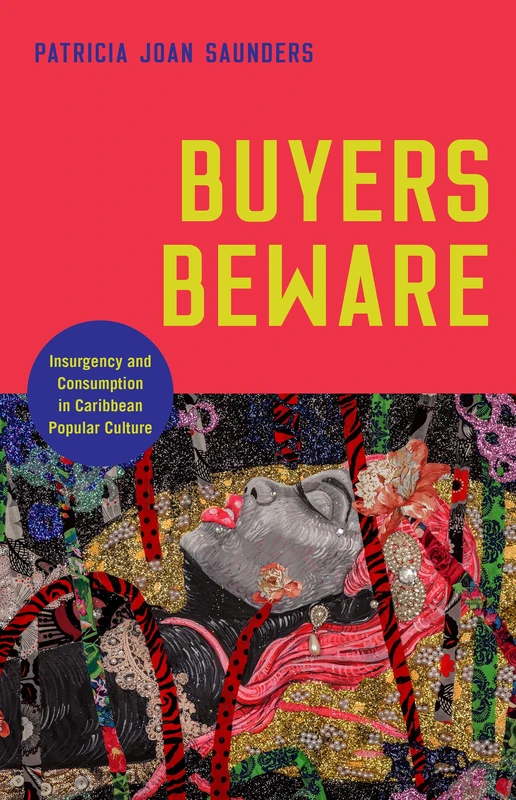 Buyers Beware: Insurgency and Consumption in Caribbean Popular Culture (Critical Caribbean Studies)