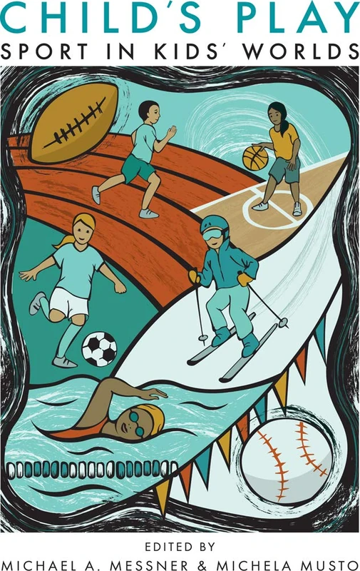Child's Play: Sport in Kids' Worlds (Critical Issues in Sport and Society)