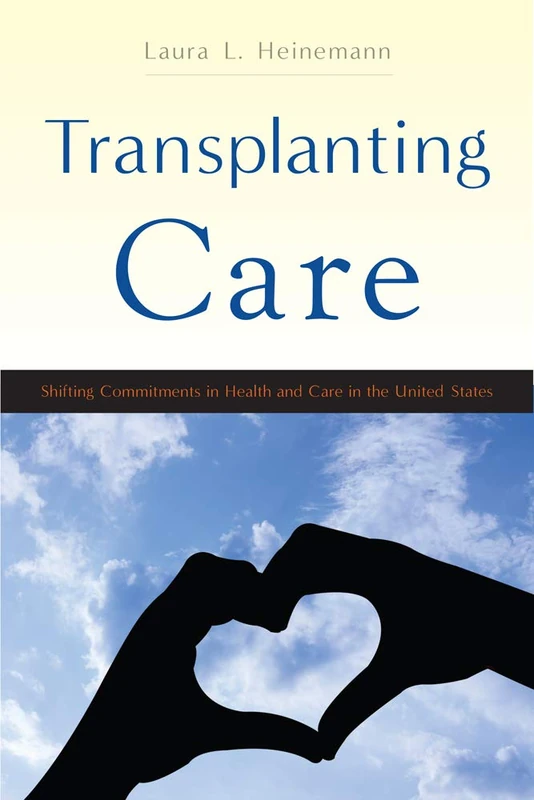 Transplanting Care: Shifting Commitments in Health and Care in the United States (Critical Issues in Health and Medicine) - Image 1