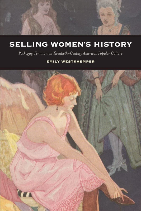 Selling Women's History: Packaging Feminism in Twentieth-Century American Popular Culture