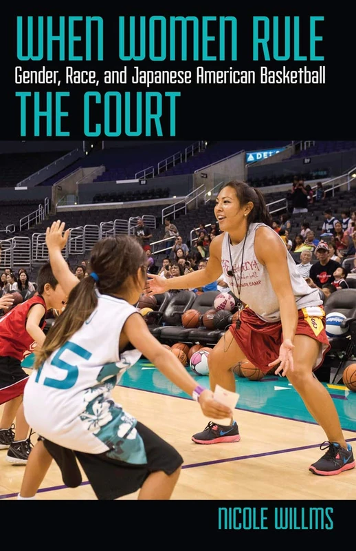 When Women Rule the Court: Gender, Race, and Japanese American Basketball (Critical Issues in Sport and Society)