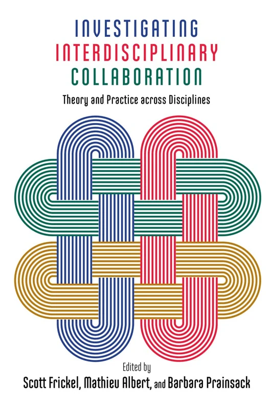 Investigating Interdisciplinary Collaboration: Theory and Practice across Disciplines (The American Campus)