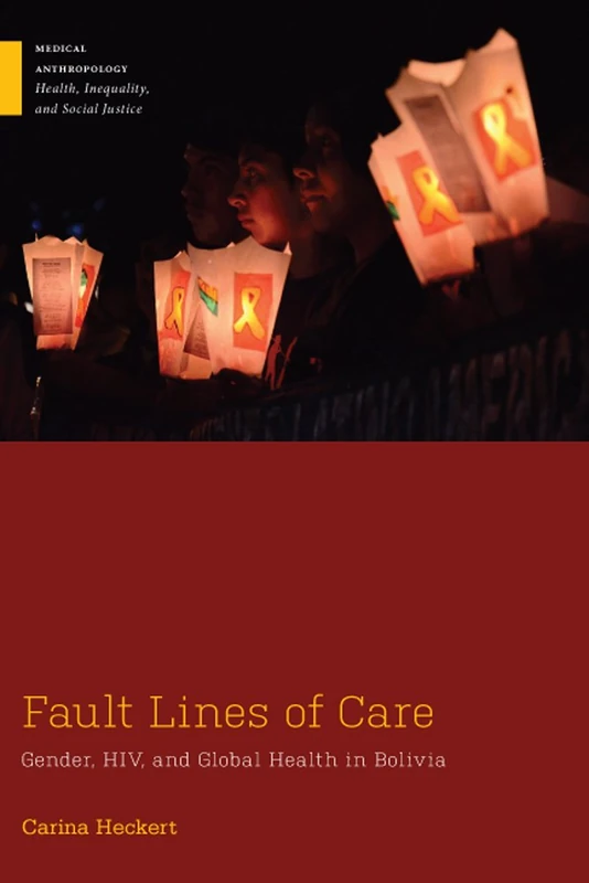 Fault Lines of Care: Gender, HIV, and Global Health in Bolivia (Medical Anthropology)