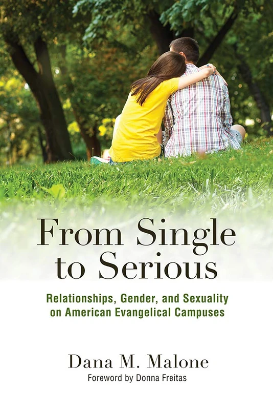 From Single to Serious: Relationships, Gender, and Sexuality on American Evangelical Campuses (The American Campus)