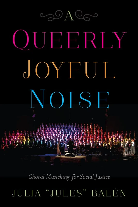 A Queerly Joyful Noise - Choral Musicking for Social Justice
