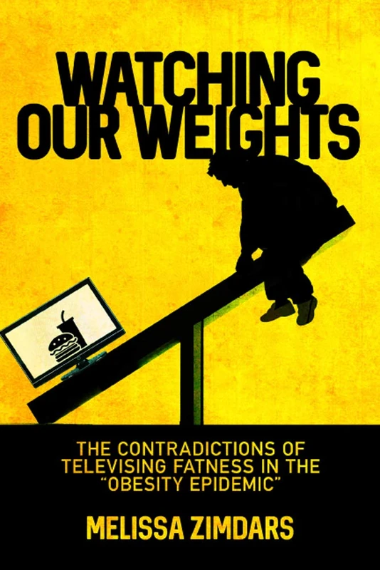 Watching Our Weights: The Contradictions of Televising Fatness in the "Obesity Epidemic"