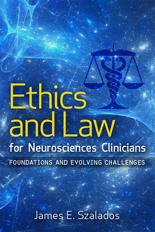 Ethics and Law for Neurosciences Clinicians: Foundations and Evolving Challenges (Clinical Neurology Best Practices)