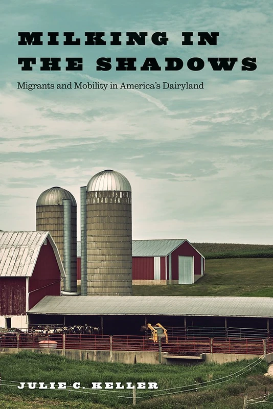 Milking in the Shadows: Migrants and Mobility in America’s Dairyland (Inequality at Work: Perspectives on Race, Gender, Class, and Labor) - Image 1