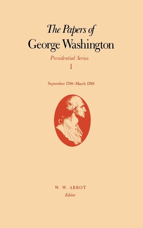 The Papers of George Washington Presidential Series: Presidential Series, Volume 1, September 1788-March 1789