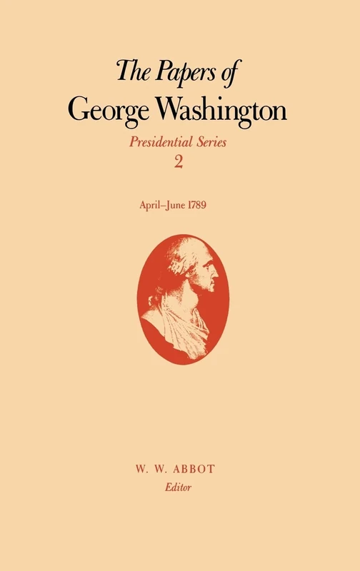 The Papers of George Washington Presidential Series: Presidential Series, Volume 2, April-June 1789