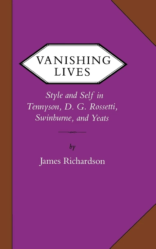 Vanishing Lives: Style and Self in Tennyson, D. G. Rossetti, Swinburne, and Yeats (Victorian Literature and Culture Series)
