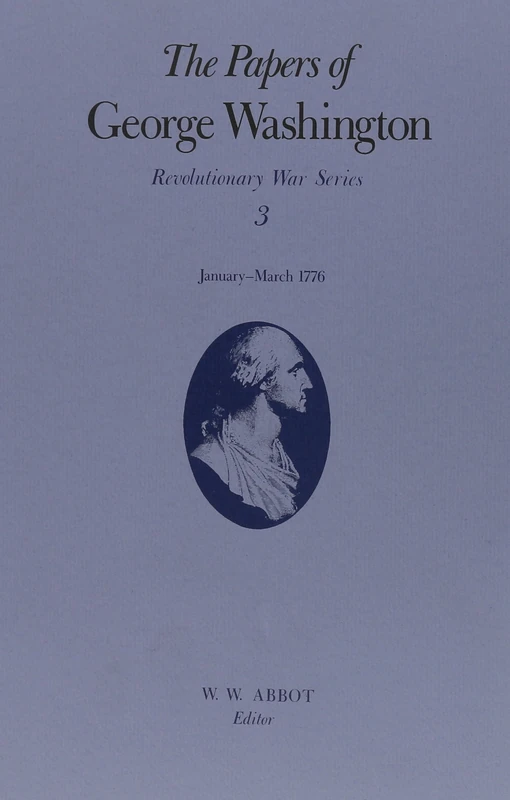 The Papers of George Washington v.3; Revolutionary War Series;Jan.-March 1776: January-March 1776