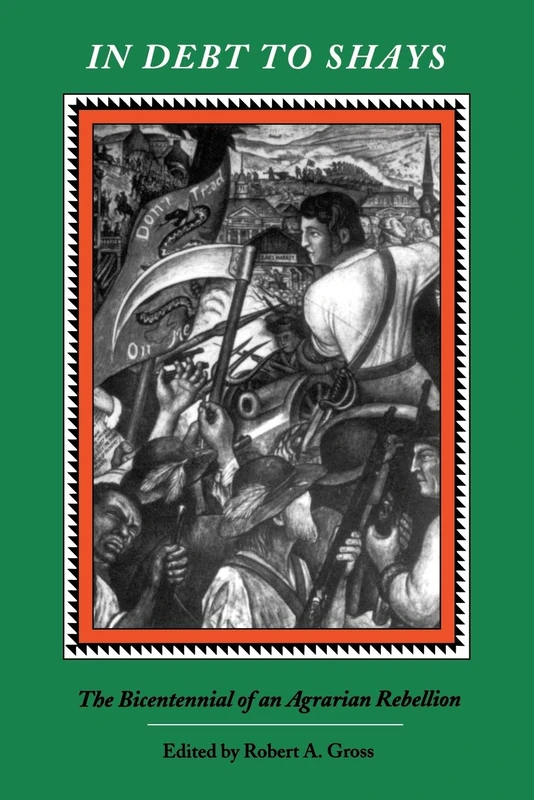 In Debt to Shays: Bicentennial of an Agrarian Rebellion: 65 (Publications of the Colonial Society of Massachusetts)