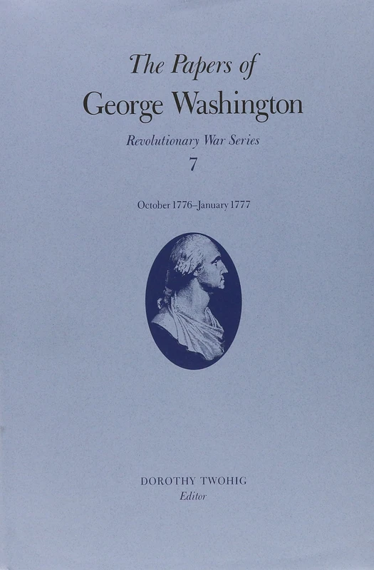 The Papers of George Washington: Revolutionary War Series v.7: Revolutionary War Series Vol 7: October 1776 - January 1777