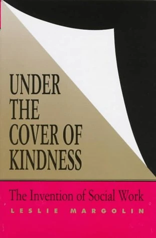 Under the Cover of Kindness: Invention of Social Work (Knowledge: Disciplinarity & Beyond) - Image 1
