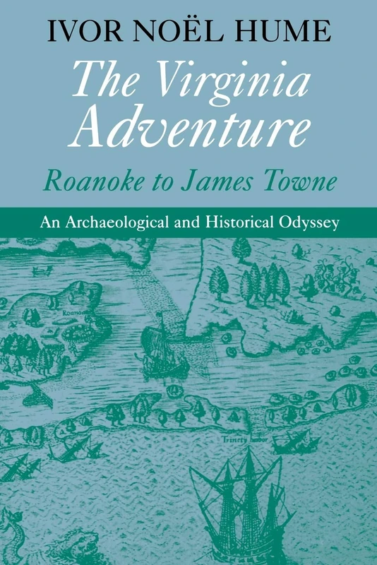 The Virginia Adventure: Roanoke to James Towne - An Archaeological and Historical Odyssey (The Virginia Bookshelf)