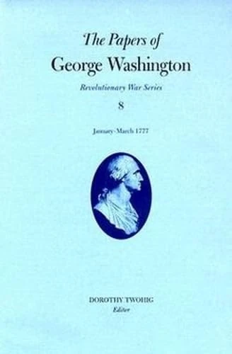 The Papers of George Washington v.8; Revolutionary War Series;January-March 1777: 08