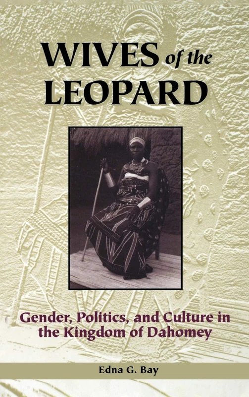 Wives of the Leopard: Gender, Politics and Culture in the Kingdom of Dahomey