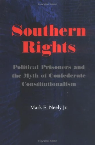Southern Rights: Political Prisoners and the Myth of Confederate Constitutionalism (Nation Divided: New Studies in Civil War History)