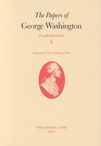 The Papers of George Washington v.9; Presidential Series;September 1791-February 1792: September 1791-February 1792 Volume 9